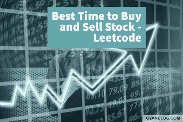 Leetcode Solution - Best Time to Buy and Sell Stock | GyanBlog