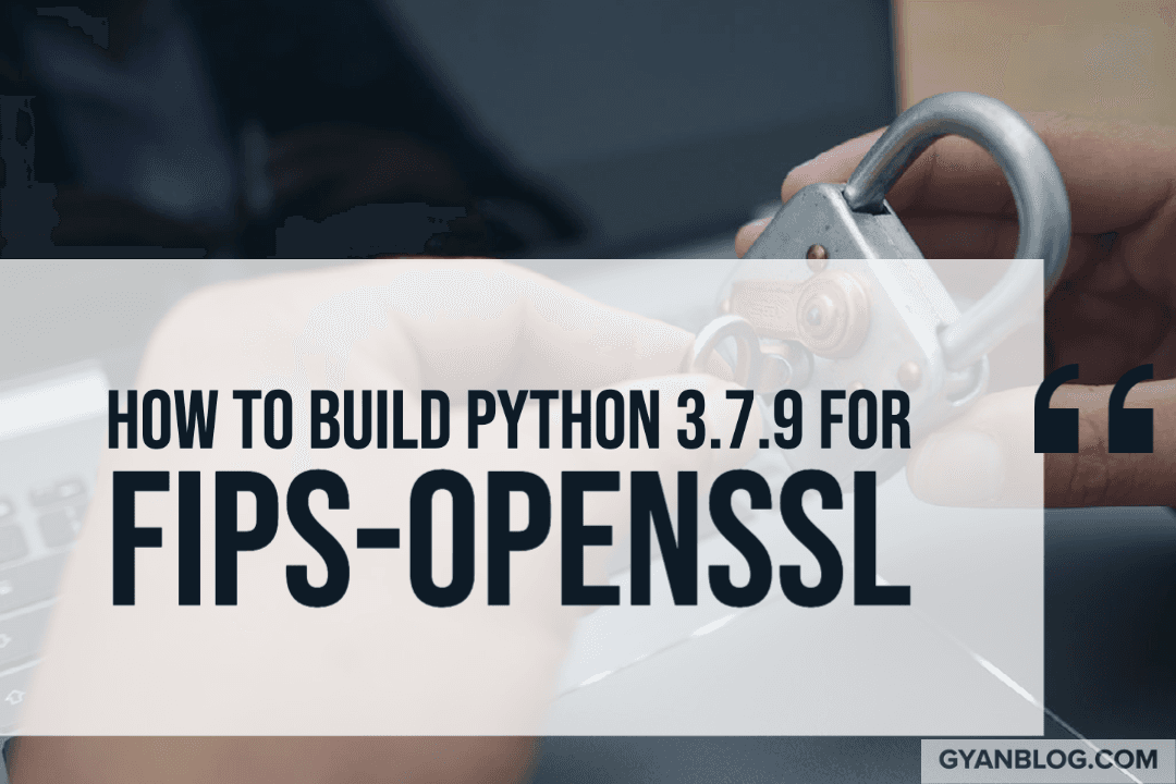 How to Patch and Build Python 3.7.9 for FIPS enabled Openssl